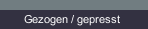 Gezogen / gepresst